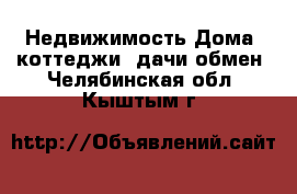 Недвижимость Дома, коттеджи, дачи обмен. Челябинская обл.,Кыштым г.